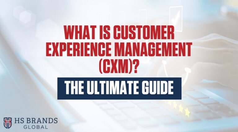 What is (CXM) Customer Experience Management? Hs Brands Asia Ultimate Guide