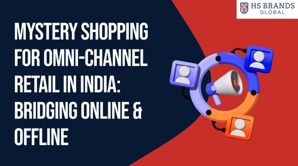 Mystery Shopping for Omni-Channel Retail in India Bridging Online & Offline